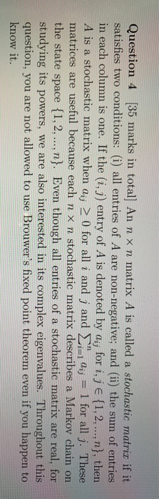 Question 4 [35 marks in total] An n xn matrix A is called a stochastic matriz if it satisfies two conditions: (i) all entries