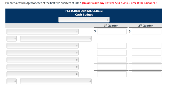 Prepare a cash budget for each of the first two quarters of 2017. (Do not leave any answer field blank. Enter O for amounts.)