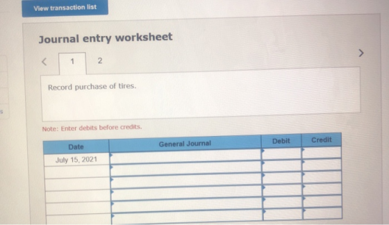 View transaction list Journal entry worksheet Record purchase of tires. Note: Enter debits before credits General Journal Deb