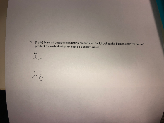 3. (2 pts) Draw all possible elimination products for the following alkyl halides, circle the favored product for each elimin