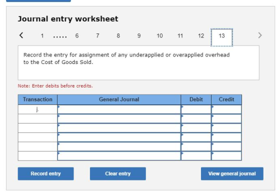 Journal entry worksheet < 1 ..... 6 7 8 9 10 11 12 13 > Record the entry for assignment of any underapplied or overapplied ov