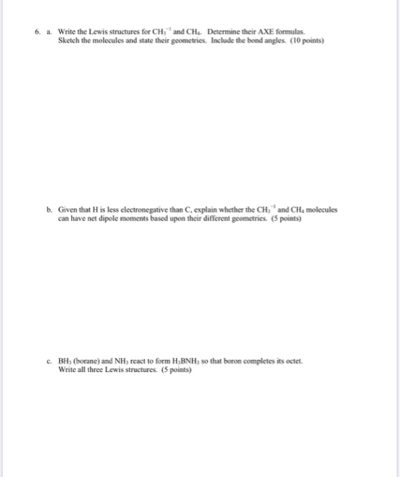 6. a. Write the Lewis structures for CH and CH Determine their AXE formulas. Sketch the molecules and state their geometries.