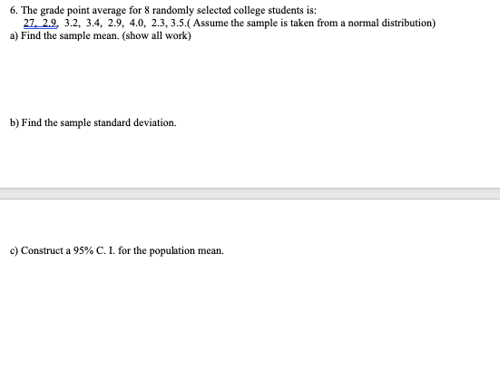 6. The grade point average for 8 randomly selected college students is: 27. 2.9. 3.2, 3.4, 2.9, 4.0, 2.3, 3.5. Assume the sam