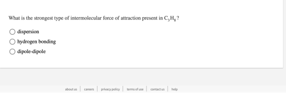 What is the strongest type of intermolecular force of attraction present in CzHg? dispersion hydrogen bonding dipole-dipole a
