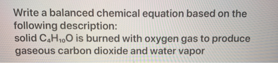 Write a balanced chemical equation based on the following description: solid C4H100 is burned with oxygen gas to produce gase