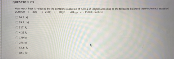 QUESTION 23 How much heat is released by the complete oxidation of 7.50 g of CH3OH according to the following balanced thermo