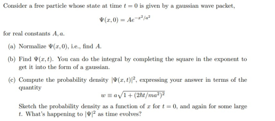 0 is given by a gaussian wave packet Consider a free particle whose state at time t (x, 0) Ae2/a2 for real constants A, a. (a