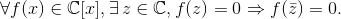 \forall f(x) \in \mathbb{C}[x], \exists \, z \in \mathbb{C}, f(z)=0\Rightarrow f(\bar{z})=0.