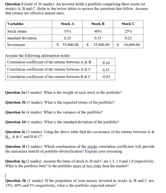 Question 3 (total of 20 marks): An investor holds a portfolio comprising three assets (or stocks) A, B and C. Refer to the be