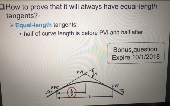 How to prove that it will always have equal-length tangents? Equal-length tangents: half of curve length is before PVI and half after Bonus question. Expire 10/1/2018 PVC +Gi PVT 2