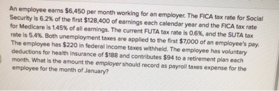 An employee earns $6,450 per month working for an employer. The FICA tax rate for Social Security is 6.2% of the first $128,4