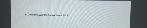 e. Determine AGº for the reaction at 25° C.