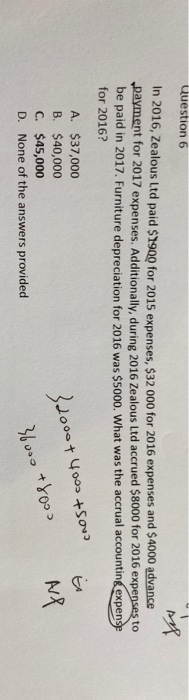 Question 6 In 2016, Zealous Ltd paid $1900 for 2015 expenses, $32 000 for 2016 expenses and $4000 advance payment for 2017 ex