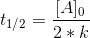 t_{1/2} = \frac{[A]_{0}}{2*k}