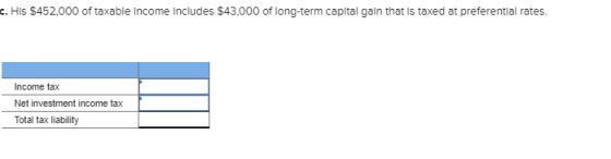 c. His $452,000 of taxable income includes $43,000 of long-term capital gain that is taxed at preferential rates. Income tax