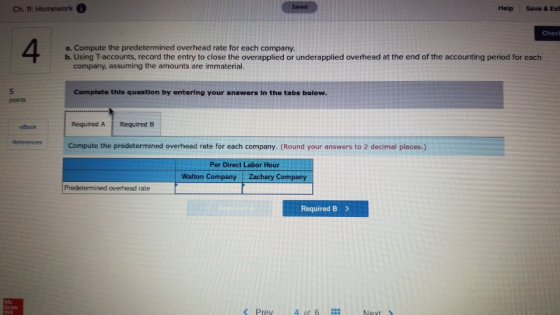 Ch. 11: Homework Saved Help Save & Ext Check 4. a. Compute the predetermined overhead rate for each company. b. Using T-accou