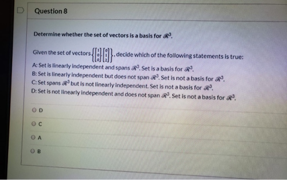 Question 8 Determine whether the set of vectors is a basis for R. rs {[]}.de Given the set of vectors. decide which of the fo