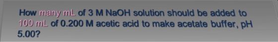 How many mL of 3 M NaOH solution should be added to 100 mL of 0.200 M acetic acid to make acetate buffer, pH 5.00