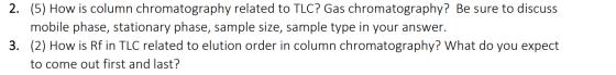 2. (5) How is column chromatography related to TLC? Gas chromatography? Be sure to discuss mobile phase, stationary phase, sa