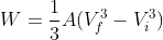 W=\frac{1}{3}A(V_{f}^{3}-V_{i}^{3})