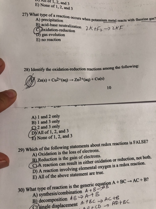 D) All of 1, 2, and 3 E) None of 1, 2, and 3 27) What type of a reaction occurs when notassium metal reacts w A) precipitatio