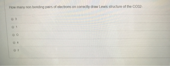 How many non bonding pairs of electrons on correctly draw Lewis structure of the CO32- 0 1 OO