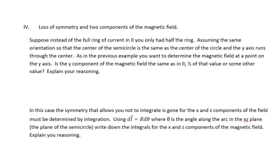 IV. Loss of symmetry and two components of the magnetic field. Suppose instead of the full ring of current in Il you only had