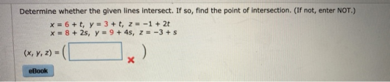 Determine whether the given lines intersect. If so, find the point of intersection. (If not, enter NOT.) x = 6 + t, y = 3 + t