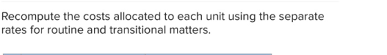 Recompute the costs allocated to each unit using the separate rates for routine and transitional matters.