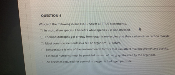 QUESTION 4 Which of the following is/are TRUE? Select all TRUE statements. In mutualism species 1 benefits while species 2 is