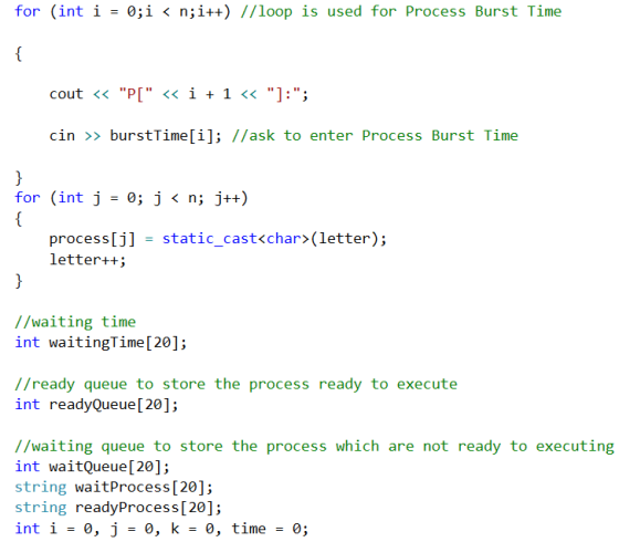 for (int i-0;i < n;i++) //loop is used for Process Burst Time cin >> burstTime[i]; //ask to enter Process Burst Time for (int