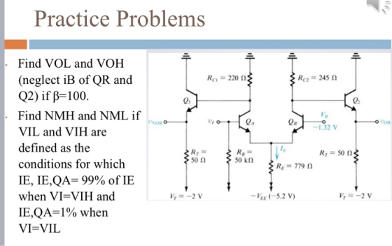 Practice Problems Rai = 220 13 SR2 = 245 Uo -OOR Find VOL and VOH (neglect iB of QR and Q2) if f=100. Find NMH and NML if VIL