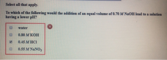 Select all that apply. To which of the following would the addition of an equal volume of 0.70 M NaOH lead to a solution havi