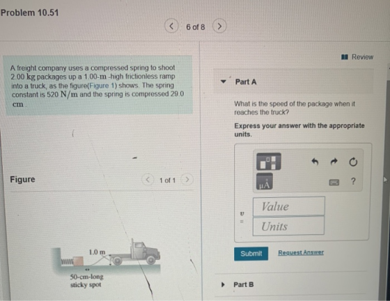 Problem 10.51 6 of 8 > Review Part A A freight company uses a compressed spring to shoot 2.00 kg packages up a 1.00-m-high fr