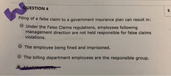 QUESTION 4 5 Filling of a false claim to a government insurance plan can result in: Under the False Claims regulations, emplo