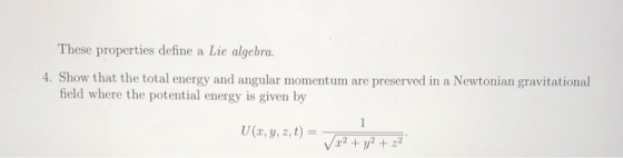 These properties define a Lie algebra. 4. Show that the total energy and angular momentum are preserved in a Newtonian gravit