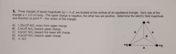 5. Three charges of equal magnitude 19l 4.C are located at the vertices of an equilateral triangle. Each side of the triangle
