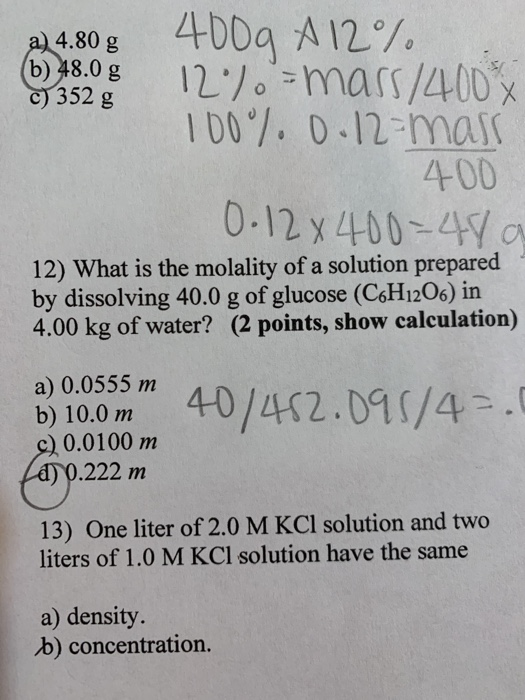 400a A12% 12.70-mars/400 I00/. 0-12-mas 400 0.12 x 400 4 a) 4.80 g b) 48.0 g c) 352 g 12) What is the molality of a solution