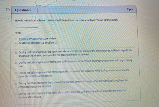 Question 5 9 pts How is meiosis anaphase I distinctly different from mitosis anaphase? Select all that apply. Hint • Meiosis