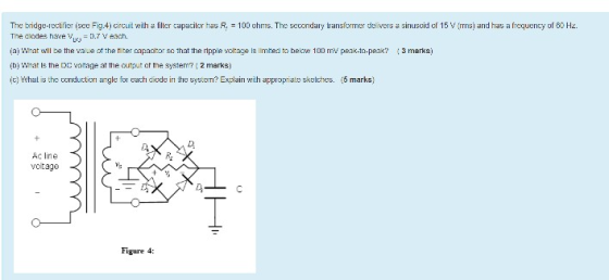 The bridge-rectifier isce Fig. 4) circuit with a filter capacitor has R = 100 ohms. The Scondary transformer delivers a sinus