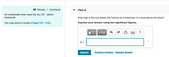 ReviewI Constants Part A An underwater diver sees the sun 53° above horizontal. How high is the sun above the horizon to a fi
