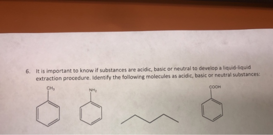 6. It is important to know if substances are acidic, basic or neutral to develop a liquid-liquid extraction procedure. Identi