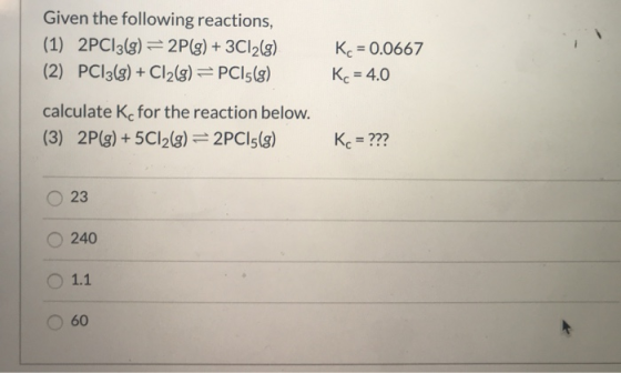Given the following reactions, (1) 2PC13(g) = 2P(g) + 3Cl2(g) (2) PC13(g) + Cl2(g) =PC15(g) Kc = 0.0667 Kc = 4.0 calculate Kc