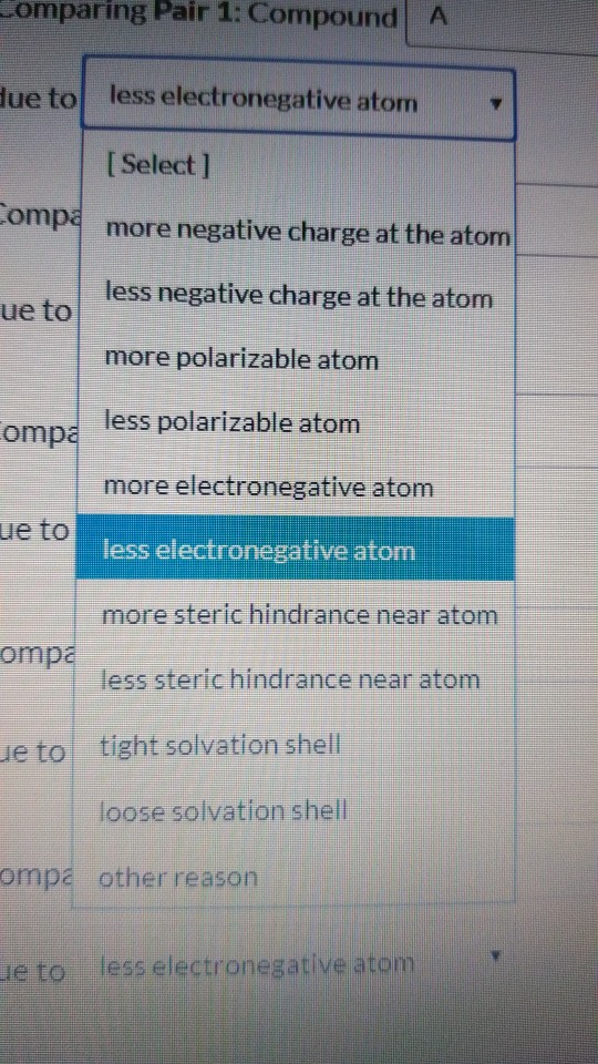 Comparing Pair 1: Compound A due to less electronegative atom [Select] Omyg more negative charge at the atom less negative ch