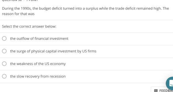 QUESTION JU PUIT During the 1990s, the budget deficit turned into a surplus while the trade deficit remained high. The reason