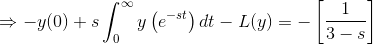 \Rightarrow -y(0)+s \int_{0}^{\infty}y\left ( e^{-st} \right )dt -L(y)=-\left[\frac{1}{3-s} \right ]