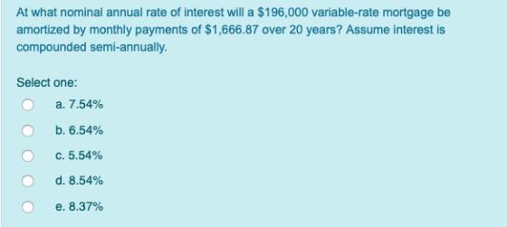 At what nominal annual rate of interest will a $196,000 variable-rate mortgage be amortized by monthly payments of $1,666.87