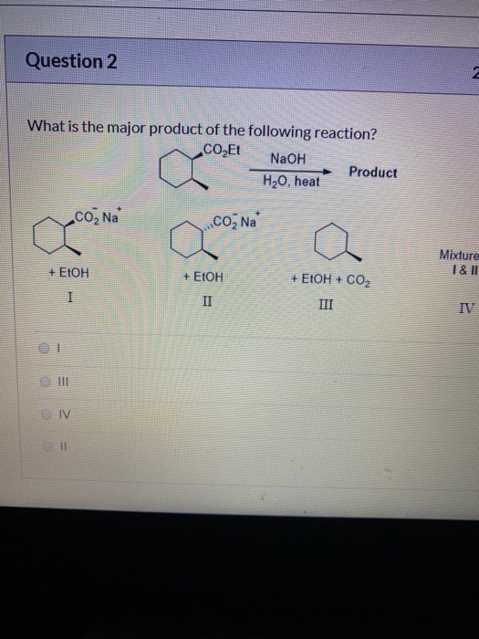 Question 2 What is the major product of the following reaction? CO2Et NaOH Product H20, heat co, Na Co Na a Mixture 1 & 11 +