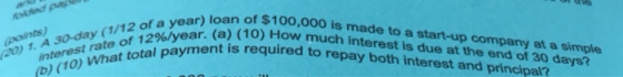 loan of $100,000 is made to a start-up company at a simple (a) (10) How much interest is due at the end of 30 days? hent is r