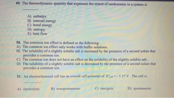49. The thermodynamic quantity that expresses the extent of randomness in a system is A) enthalpy B) internal energy C) bond